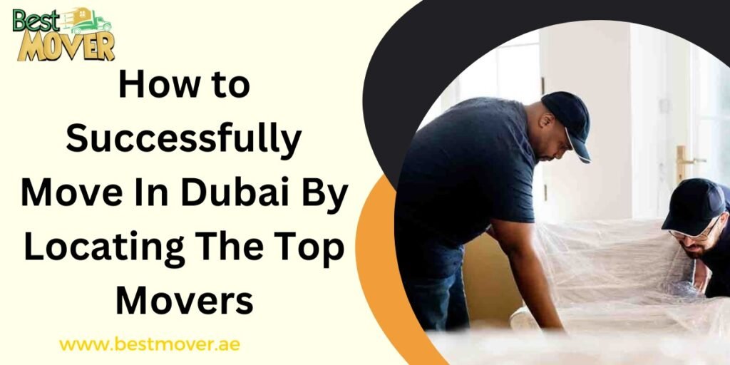 How To Successfully Move In Dubai By Locating The Top Movers