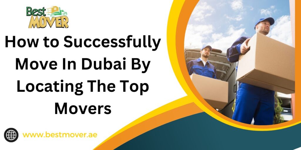 How To Successfully Move In Dubai By Locating The Top Movers