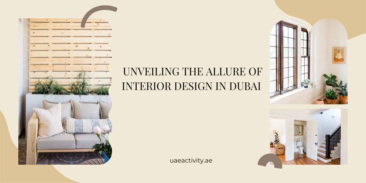 Unveiling the Allure of Interior Design in Dubai
