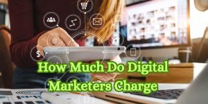 How Much Do Digital Marketers Charge