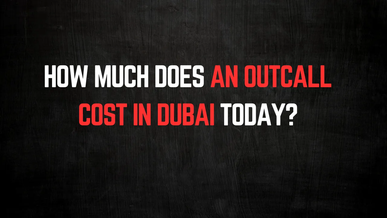 How Much Does an Outcall Cost in Dubai Today