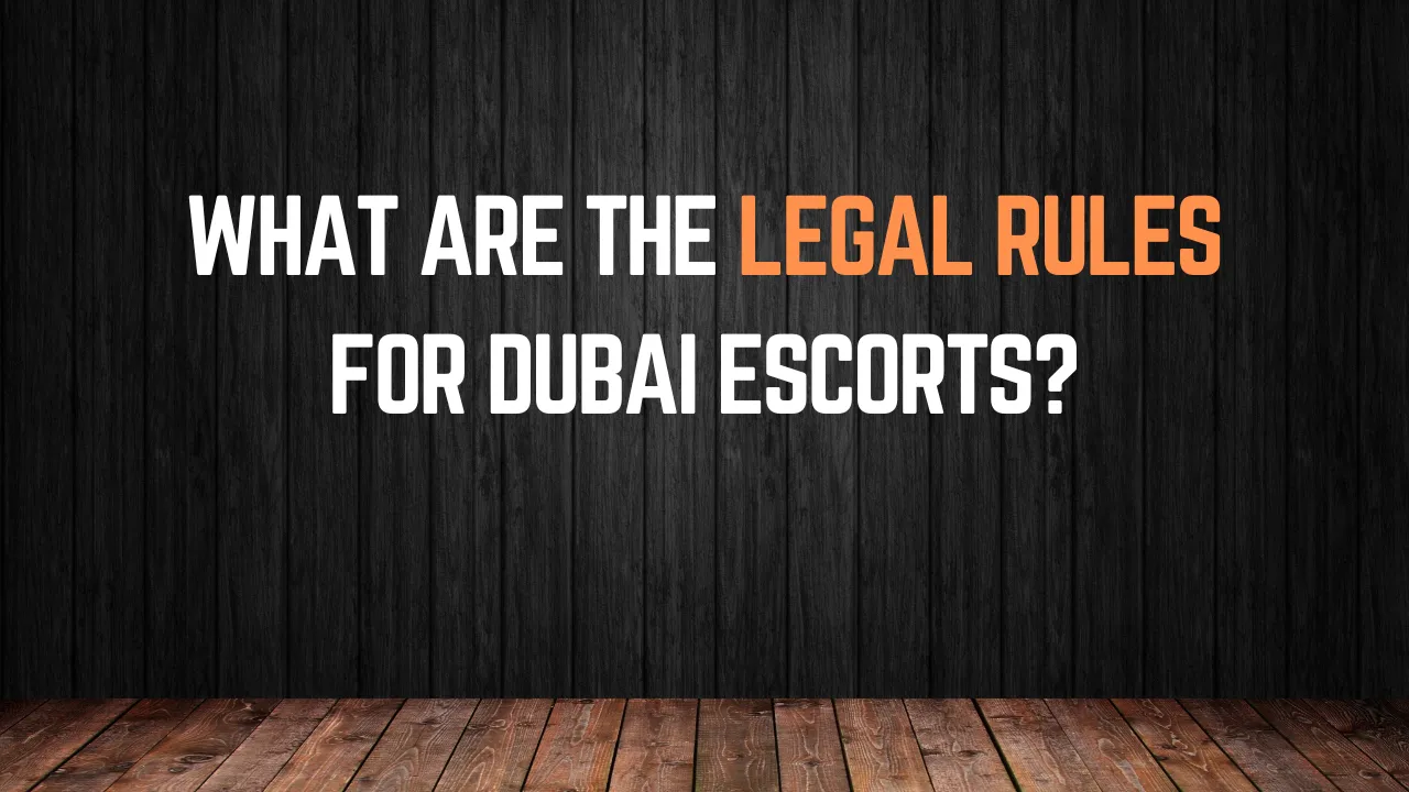 What are the legal rules for Dubai escorts